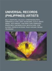 Universal Records (Philippines) Artists Billy Crawford, Callalily, Christian Bautista, Emmanuelle Vera, Gary Valenciano, Gloc-9, Imago (Band), Jaya (,1230815082,9781230815084