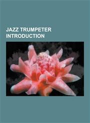 Jazz Trumpeter Introduction American Jazz Trumpeter Stubs, Paolo Fresu, Tommy Ladnier, Dennis Gonzalez, Snooky Young, Pino Minafra, Valaida Snow,,123083950X,9781230839509