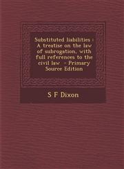 Substituted Liabilities A Treatise on the Law of Subrogation, with Full References to the Civil Law - Primary Source Edition,1293500593,9781293500590