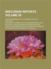 Wisconsin reports; cases determined in the Supreme Court of Wisconsin Volume 58,1154393631,9781154393637