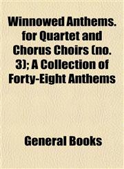 Winnowed Anthems. for Quartet and Chorus Choirs (no. 3); A Collection of Forty-Eight Anthems,1153212374,9781153212373