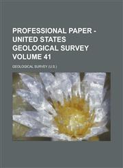 Professional Paper - United States Geological Survey Volume 41,123404949X,9781234049492