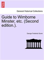 Guide to Wimborne Minster, etc. (Second edition.).,124104841X,9781241048419
