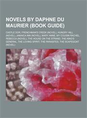 Novels by Daphne Du Maurier (Book Guide) Castle Dor, Frenchman's Creek (Novel), Hungry Hill (Novel), Jamaica Inn (Novel), Mary Anne, My Cousin Rachel,1230497129,9781230497129