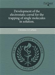 Development of the electrostatic corral for the trapping of single molecules in solution.,1244751863,9781244751866