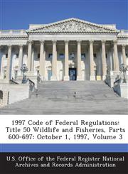 1997 Code of Federal Regulations Title 50 Wildlife and Fisheries, Parts 600-697: October 1, 1997, Volume 3,1289135266,9781289135263