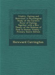 Vitality, Fasting and Nutrition A Physiological Study of the Curative Power of Fasting, Together with a New Theory of the Relation of Food to Human V,1294594478,9781294594475