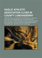 Gaelic Athletic Association clubs in County Londonderry Dungiven GAC, Ballinderry Shamrocks GAC, Glen GAC, Lavey GAC, Ballinascreen GAC,1156837200,9781156837207