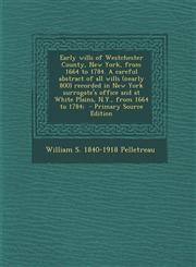 Early Wills of Westchester County, New York, from 1664 to 1784. a Careful Abstract of All Wills (Nearly 800) Recorded in New York Surrogate's Office a,1295334208,9781295334209