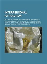 Interpersonal Attraction Biological Basis of Love, Deference, Helen Fisher (Anthropologist), Heterosexuality, Homosexuality, Laws of Attraction,1230784500,9781230784502