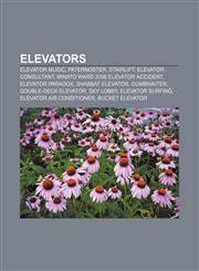 Elevators Elevator music, Paternoster, Stairlift, Elevator consultant, Minato Ward 2006 elevator accident, Elevator paradox, Shabbat elevator,1156454085,9781156454084