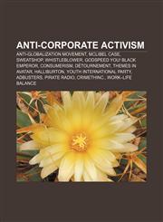 Anti-corporate activism Anti-globalization movement, McLibel Case, Sweatshop, Whistleblower, Godspeed You! Black Emperor, Consumerism,1157666094,9781157666097