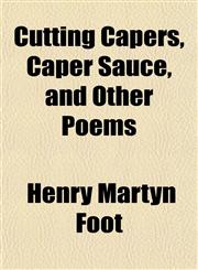 Cutting Capers, Caper Sauce, and Other Poems,1154676218,9781154676211