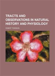 Tracts and observations in natural history and physiology,1458944654,9781458944658