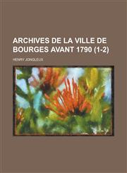 Archives de La Ville de Bourges Avant 1790 (1-2),1151404985,9781151404985