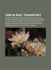 1866 in rail transport Railway companies disestablished in 1866, Railway companies established in 1866, Railway lines opened in 1866,1158038461,9781158038466