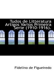 Tudos de Litteratura Artigos Varios Primeira Serie (1910-1916).,1113998075,9781113998071