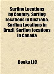 Surfing Locations by Country Surfing Locations in Australia, Surfing Locations in Brazil, Surfing Locations in Canada,1157956696,9781157956693