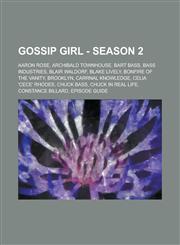 Gossip Girl - Season 2 Aaron Rose, Archibald Townhouse, Bart Bass, Bass Industries, Blair Waldorf, Blake Lively, Bonfire of the Vanity, Brooklyn, Carrnal Knowledge, Celia 'CeCe' Rhodes, Chuck Bass, Chuck In Real Life, Constance Billard, Episode Guide,1234753693,9781234753696