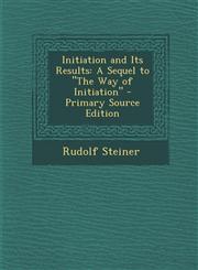 Initiation and Its Results A Sequel to the Way of Initiation - Primary Source Edition,1293905801,9781293905807