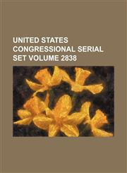 United States Congressional serial set Volume 2838,1130295737,9781130295733