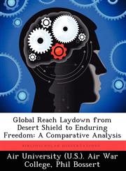 Global Reach Laydown from Desert Shield to Enduring Freedom A Comparative Analysis,1249358914,9781249358916