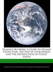 Humans No More A Guide to Human Extinction, the End of Civilization and the Destruction of Planet Earth,1276182155,9781276182157