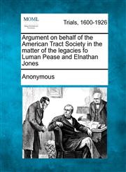 Argument on behalf of the American Tract Society in the matter of the legacies fo Luman Pease and Elnathan Jones,127506115X,9781275061156
