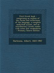 First Greek Book Comprising an Outline of the Forms and Inflections of the Language, a Complete Analytical Syntax, and an Introductory,1295451433,9781295451432