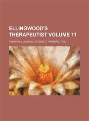 Ellingwood's therapeutist Volume 11; a monthly journal of direct therapeutics.,1236341325,9781236341327