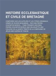 Histoire Ecclesiastique Et Civile de Bretagne; Composee Sur Les Auteurs Et Les Titres Originaux, Ornee de Divers Monumens... Par Dom Pierre-Hyacinthe,1234875993,9781234875992