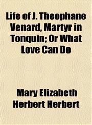Life of J. Théophane Vénard, Martyr in Tonquin; Or What Love Can Do,1154767868,9781154767865
