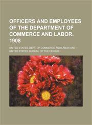 Officers and employees of the Department of Commerce and Labor. 1908,1151761400,9781151761408