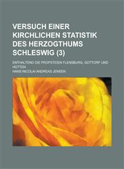 Versuch Einer Kirchlichen Statistik Des Herzogthums Schleswig; Enthaltend Die Propsteien Flensburg, Gottorf Und Hutten (3 ),1153476290,9781153476294