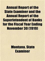 Annual Report of the State Examiner and the Annual Report of the Superintendent of Banks for the Fiscal Year Ending November 30 (1919),1153277913,9781153277914