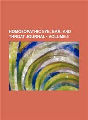 Homoeopathic Eye, Ear, and Throat Journal (Volume 5),1154053083,9781154053081