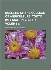Bulletin of the College of Agriculture, Tokyo Imperial University Volume 8,1130987078,9781130987072