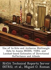 Use of In-Situ and Airborne Multiangle Data to Assess Modis, Viirs, and Landsat-Based Estimates of Directional Reflectance and Albedo,1289038899,9781289038892