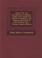 Insect Life An Introduction to Nature-Study and a Guide for Teachers, Students, and Others Interested in Out-Of-Door Life - Primary Source Edition,129501663X,9781295016631