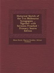 Historical Sketch of the Two Melbourne Synagogues ... Together with Sermons Preached - Primary Source Edition,1287981585,9781287981589