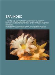EPA index; a key to U.S. Environmental Protection Agency reports and Superintendent of Documents and NTIS numbers,1236423550,9781236423559