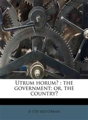 Utrum horum? the government; or, the country?,124559818X,9781245598187