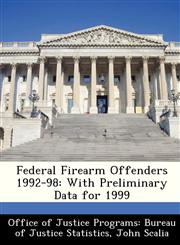 Federal Firearm Offenders 1992-98 With Preliminary Data for 1999,1249568773,9781249568773