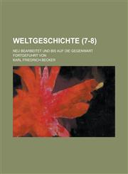 Weltgeschichte; Neu Bearbeitet Und Bis Auf Die Gegenwart Fortgefuhrt Von (7-8 ),1153541858,9781153541855