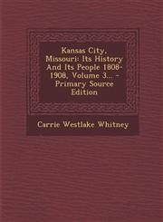 Kansas City, Missouri Its History and Its People 1808-1908, Volume 3... - Primary Source Edition,1294482351,9781294482352