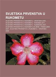 Svjetska prvenstva u rukometu Svjetsko prvenstvo u rukometu - Hrvatska 2009., Svjetsko prvenstvo u rukometu - Švedska 2011.,1233033158,9781233033157