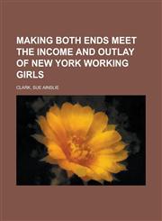 Making Both Ends Meet the Income and Outlay of New York Working Girls,1153639114,9781153639118