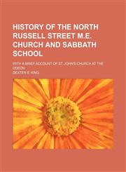 History of the North Russell Street M.E. church and Sabbath school; with a brief account of St. John's church at the Odeon,1151550329,9781151550323