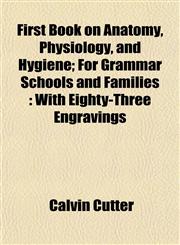 First Book on Anatomy, Physiology, and Hygiene; For Grammar Schools and Families With Eighty-Three Engravings,1152530631,9781152530638