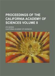 Proceedings of the California Academy of Sciences; 4th Series Volume 8,1235746739,9781235746734